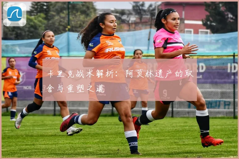 卡里克战术解析：阿莫林遗产的取舍与重塑之道