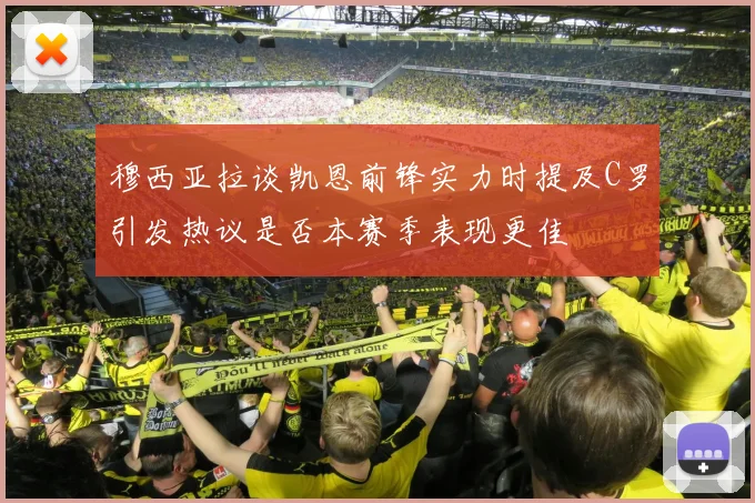 穆西亚拉谈凯恩前锋实力时提及C罗引发热议是否本赛季表现更佳