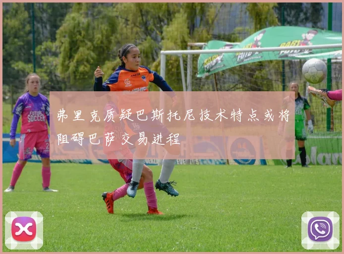 弗里克质疑巴斯托尼技术特点或将阻碍巴萨交易进程